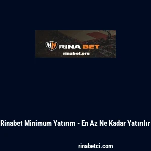 Rinabet Minimum Yatırım - En Az Ne Kadar Yatırılır